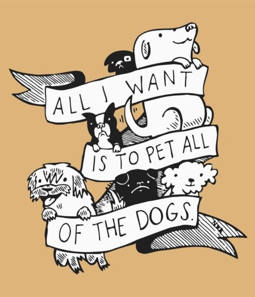 All I Want Is To Pet All Of The Dogs Póló - Ha Dog rajongó ezeket a pólókat tuti imádni fogod!
