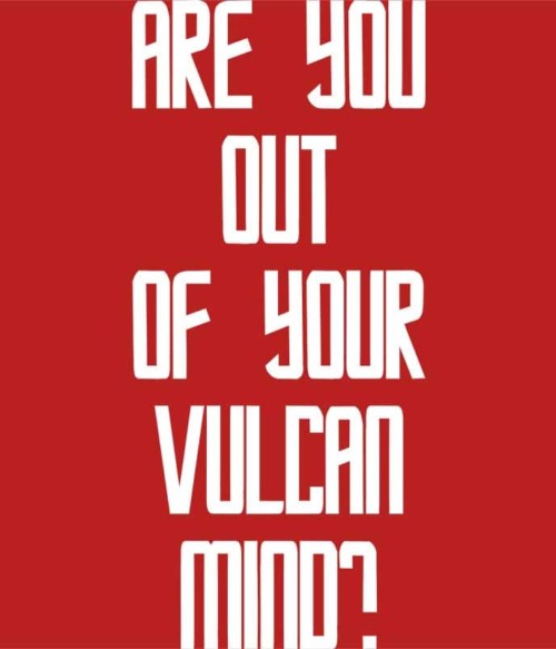 Are You Out Of Your Vulcan Mind Póló - Ha Star Trek rajongó ezeket a pólókat tuti imádni fogod!