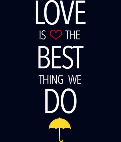 A szerelem a legjobb dolog Póló - Ha How I Met Your Mother rajongó ezeket a pólókat tuti imádni fogod!