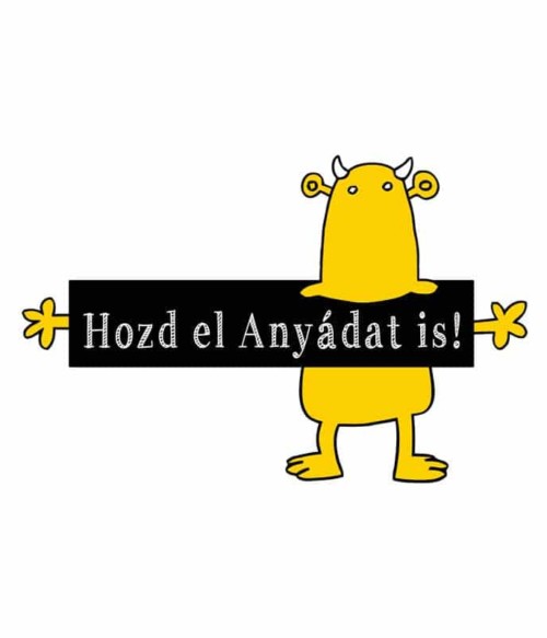 Kistehén Hozd el anyádat is Póló - Ha Festival rajongó ezeket a pólókat tuti imádni fogod!