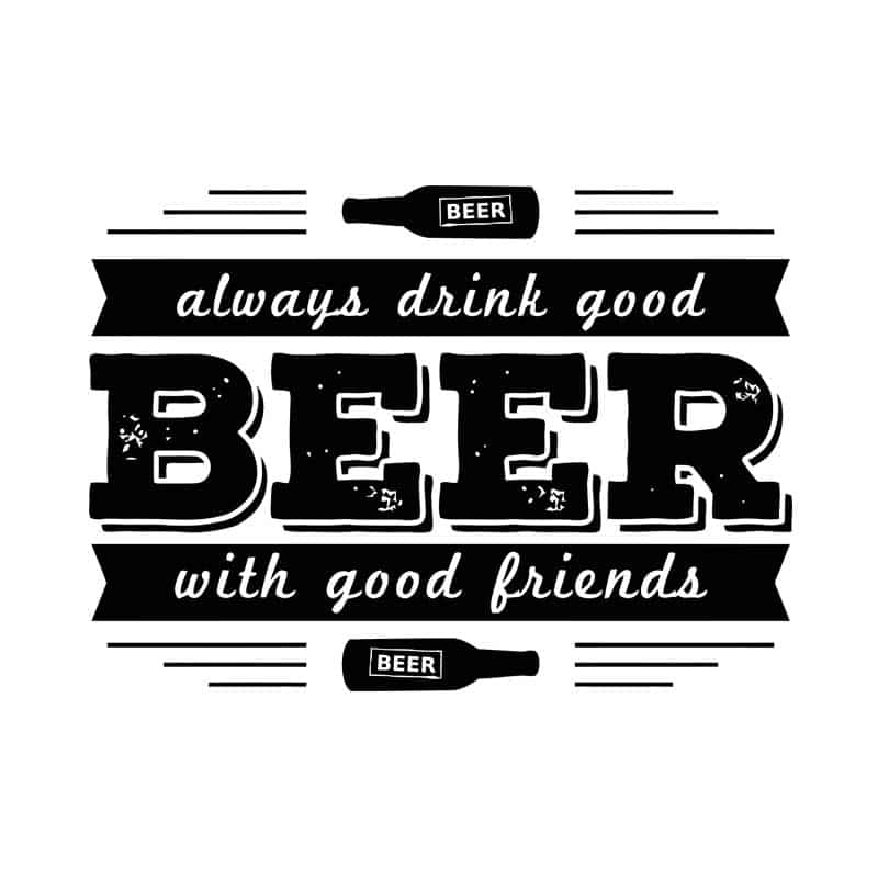 Always Drink Good Beer With Good Friends