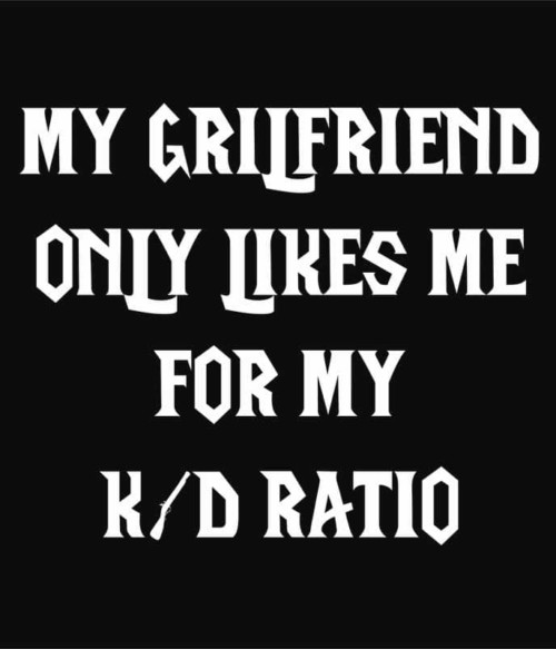 A barátnőm csak a K/D-m miatt szeret Póló - Ha World of Warcraft rajongó ezeket a pólókat tuti imádni fogod!