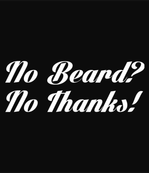 No Beard No Thanks Póló - Ha Beard rajongó ezeket a pólókat tuti imádni fogod!