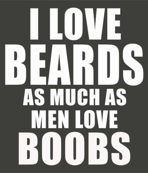 I Love Beards As Much As Men Love Boobs Póló - Ha Beard rajongó ezeket a pólókat tuti imádni fogod!