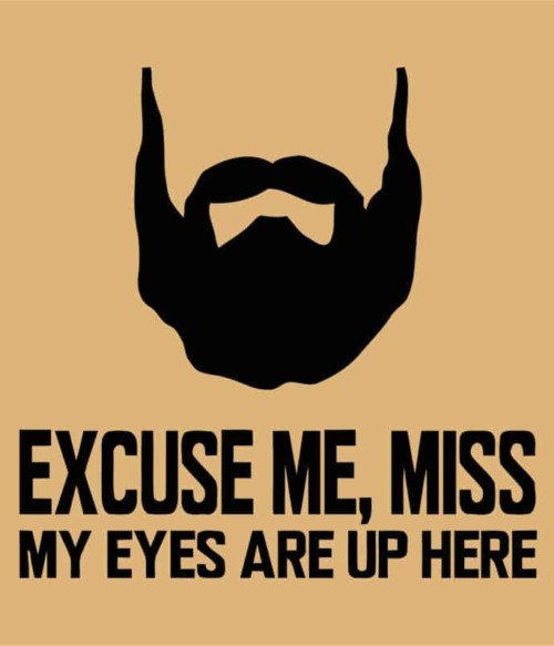 Excuse Me Miss My Eyes Are Up Here Póló - Ha Beard rajongó ezeket a pólókat tuti imádni fogod!