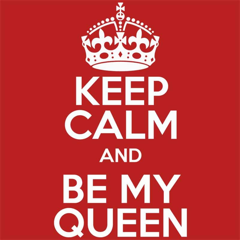 Keep Calm And Be My Queen