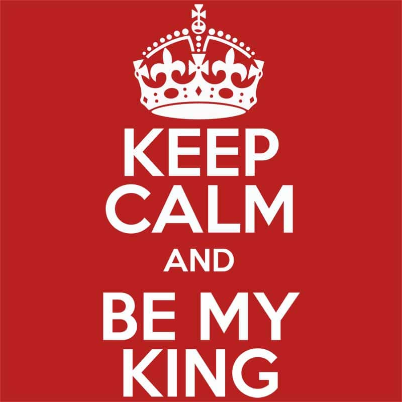 Keep Calm And Be My King