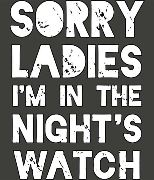 Sorry Ladies I'm in the Nights Watch Póló - Ha Game of Thrones rajongó ezeket a pólókat tuti imádni fogod!