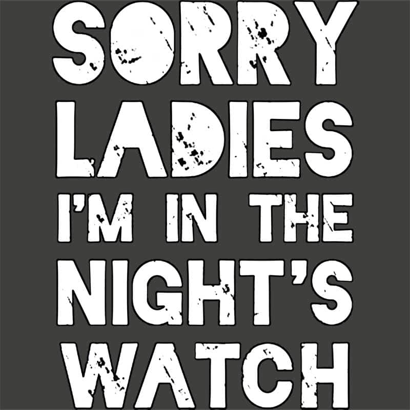Sorry Ladies I'm in the Nights Watch