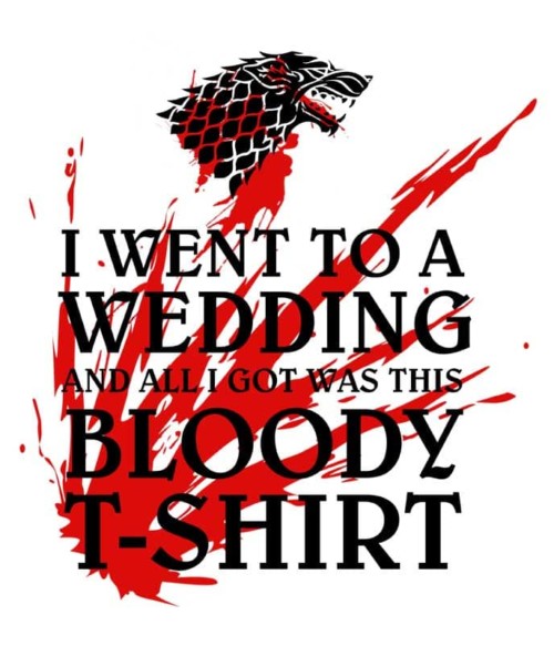 I went to a bloody wedding Póló - Ha Game of Thrones rajongó ezeket a pólókat tuti imádni fogod!