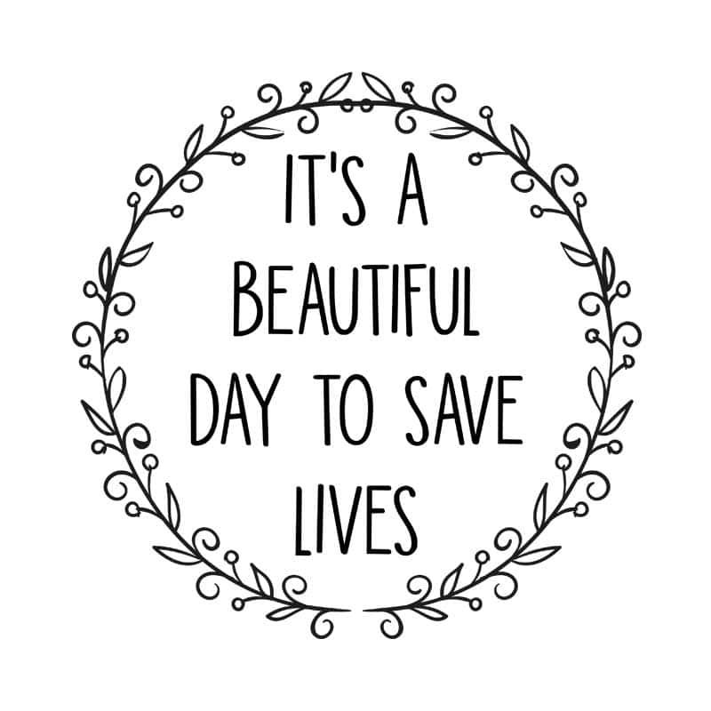 Its A Beautiful Day To Save Lives