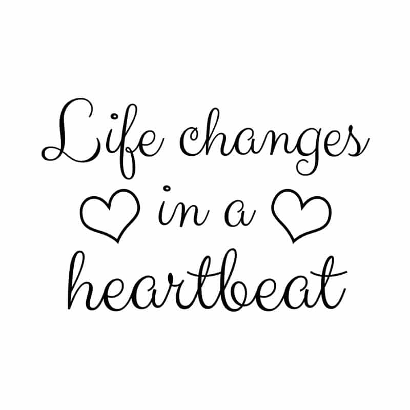 Life Changes In A Heartbeat
