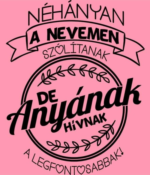 A Legfontosabbak Anyának Hívnak Póló - Ha Family rajongó ezeket a pólókat tuti imádni fogod!