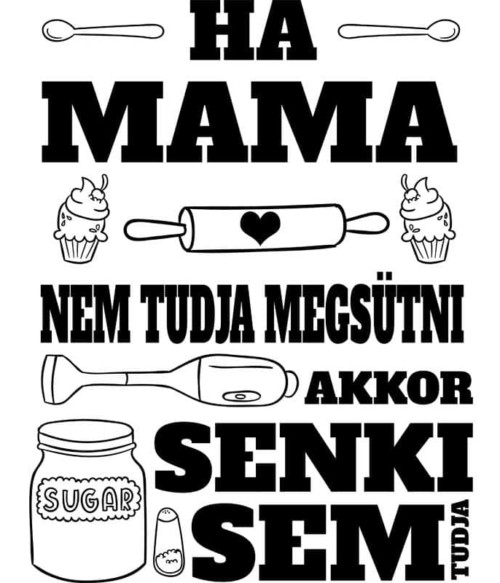 Ha Mama Nem Tudja Megsütni Póló - Ha Family rajongó ezeket a pólókat tuti imádni fogod!