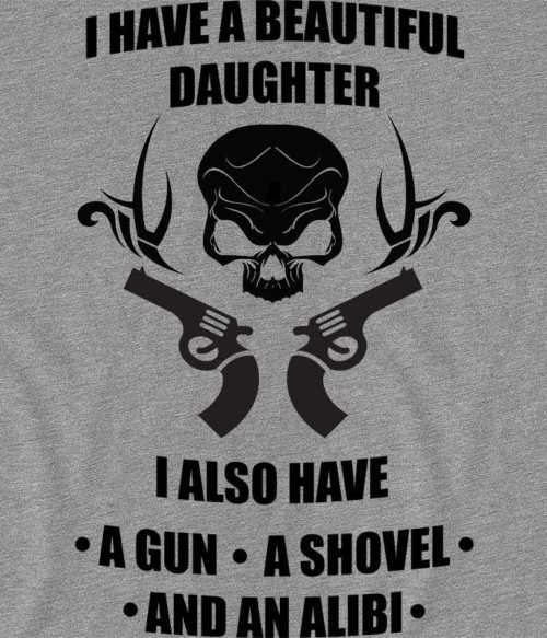 I Have A Daughter Gun Shovel Alibi Póló - Ha Family rajongó ezeket a pólókat tuti imádni fogod!