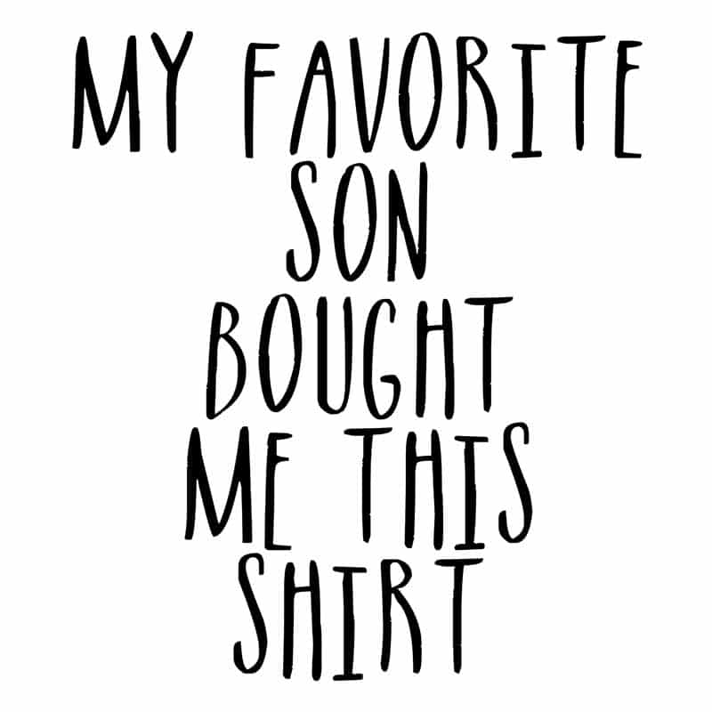 My Favorite Son Bought Me This Shirt