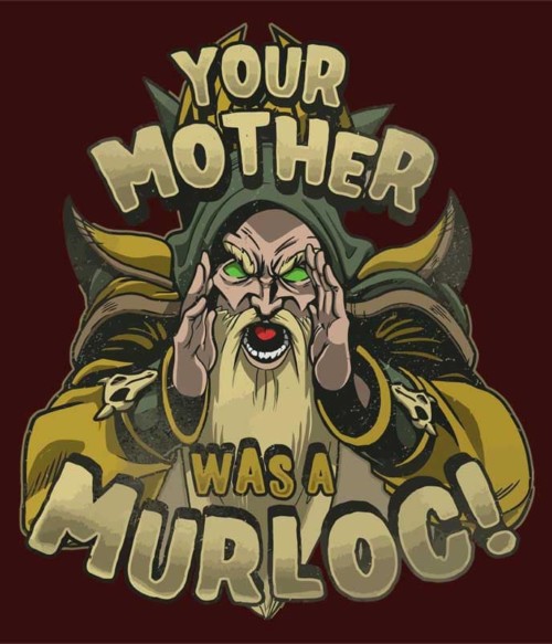 Your Mother Was A Murloc Póló - Ha Gamer rajongó ezeket a pólókat tuti imádni fogod!