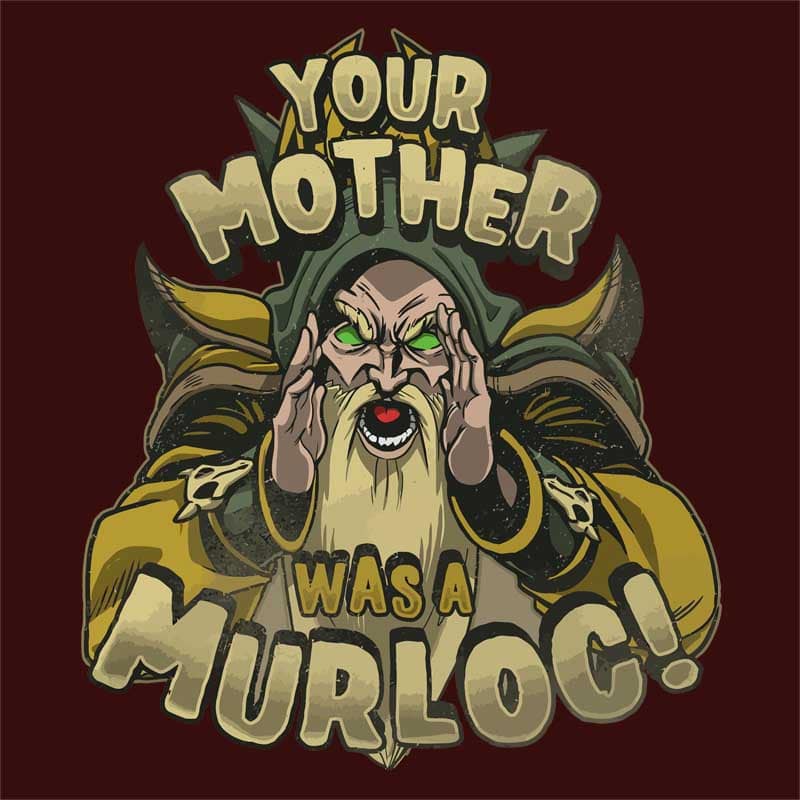 Your Mother Was A Murloc