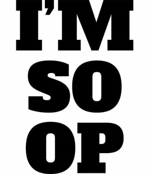 Im So Op Póló - Ha Gamer rajongó ezeket a pólókat tuti imádni fogod!