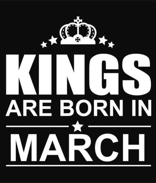 Kings are born in March Póló - Ha Birthday rajongó ezeket a pólókat tuti imádni fogod!