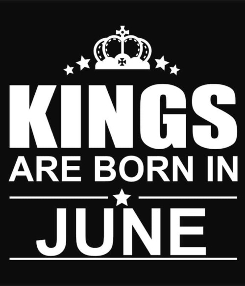 Kings are born in June Póló - Ha Birthday rajongó ezeket a pólókat tuti imádni fogod!