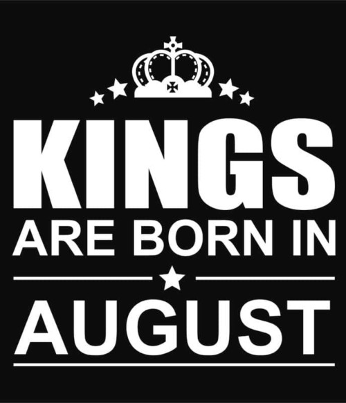 Kings are born in August Póló - Ha Birthday rajongó ezeket a pólókat tuti imádni fogod!