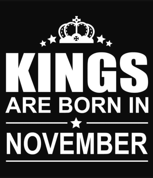 Kings are born in November Póló - Ha Birthday rajongó ezeket a pólókat tuti imádni fogod!