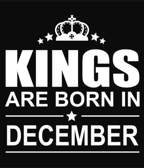 Kings are born in December Póló - Ha Birthday rajongó ezeket a pólókat tuti imádni fogod!