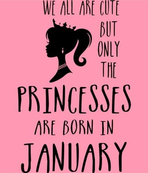 Princesses are born in January Póló - Ha Birthday rajongó ezeket a pólókat tuti imádni fogod!