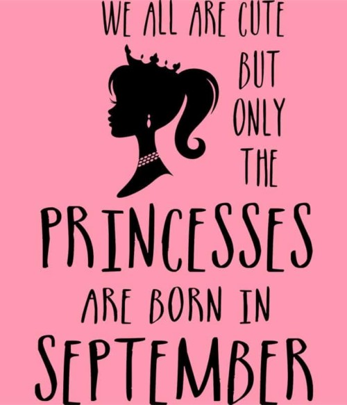 Princesses are born in September Póló - Ha Birthday rajongó ezeket a pólókat tuti imádni fogod!