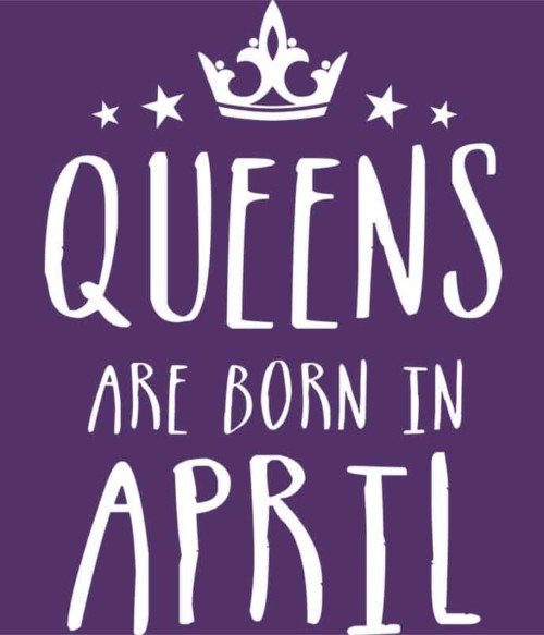Queens are born in April Póló - Ha Birthday rajongó ezeket a pólókat tuti imádni fogod!