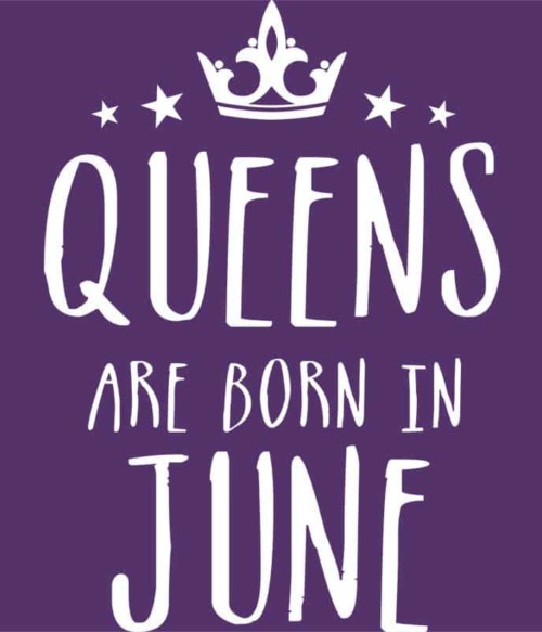Queens are born in June Póló - Ha Birthday rajongó ezeket a pólókat tuti imádni fogod!