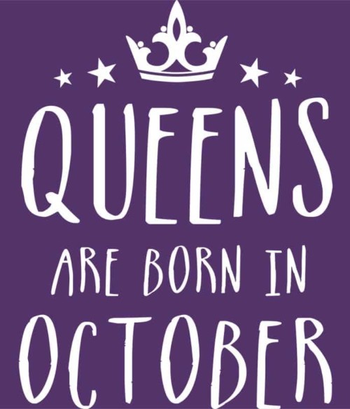 Queens are born in October Póló - Ha Birthday rajongó ezeket a pólókat tuti imádni fogod!