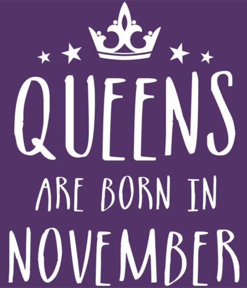 Queens are born in November Póló - Ha Birthday rajongó ezeket a pólókat tuti imádni fogod!