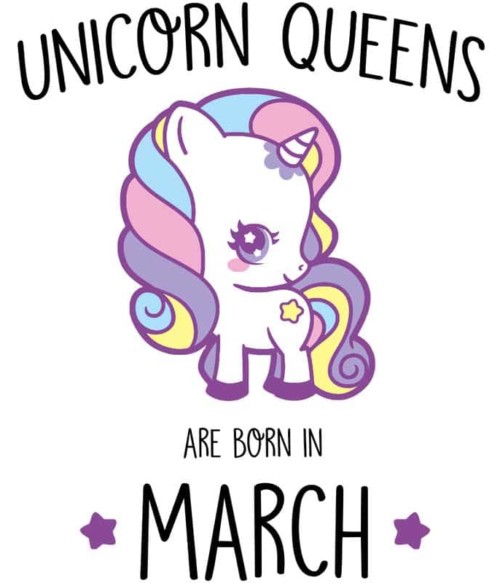 Unicorn queens are born in March Póló - Ha Birthday rajongó ezeket a pólókat tuti imádni fogod!