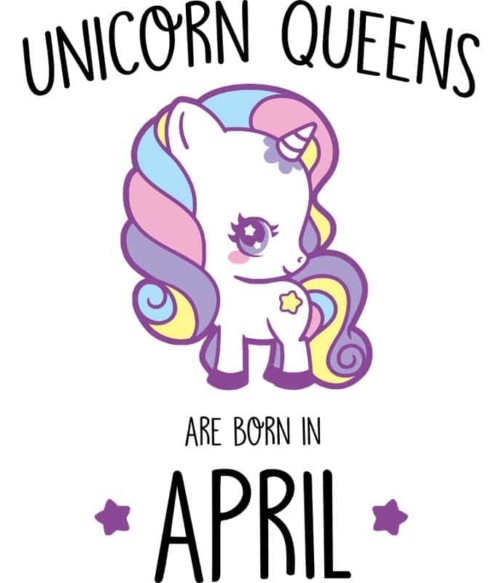 Unicorn queens are born in April Póló - Ha Birthday rajongó ezeket a pólókat tuti imádni fogod!