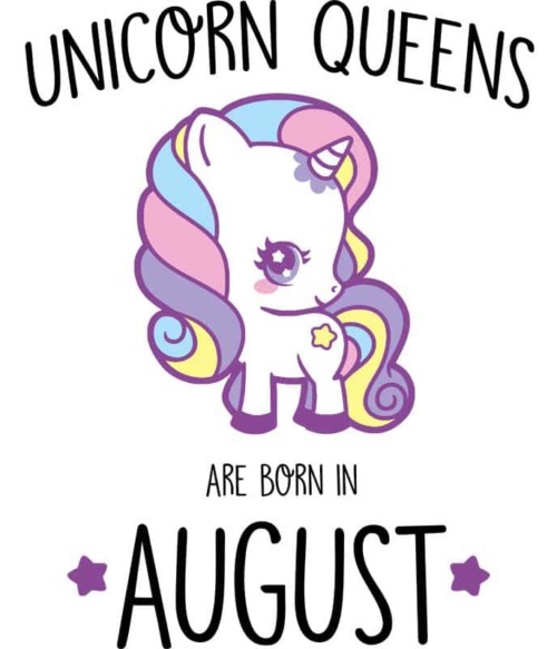 Unicorn queens are born in August Póló - Ha Birthday rajongó ezeket a pólókat tuti imádni fogod!