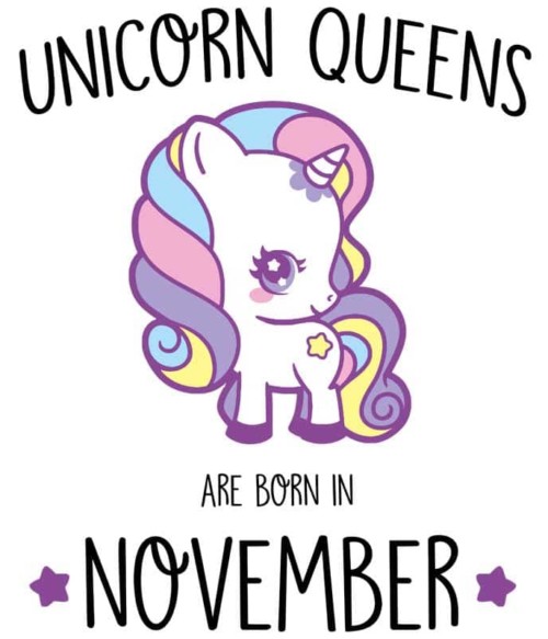 Unicorn queens are born in November Póló - Ha Birthday rajongó ezeket a pólókat tuti imádni fogod!