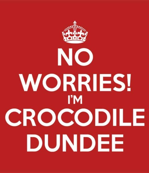 No worries I'm Crocodil Dundee Póló - Ha Legends rajongó ezeket a pólókat tuti imádni fogod!
