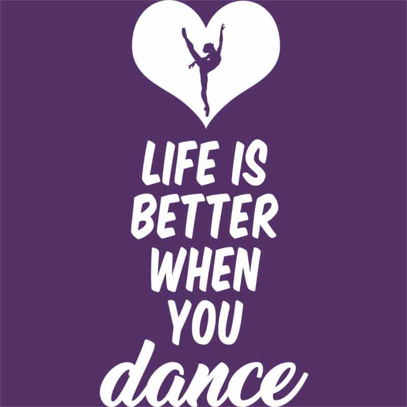Life is better when you dance