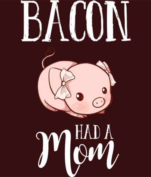Bacon had a mom Póló - Ha Vegetarian rajongó ezeket a pólókat tuti imádni fogod!