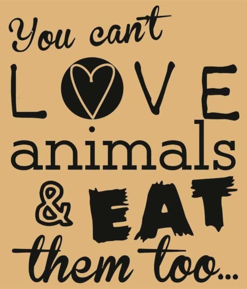 You can't love animals and eat them too Póló - Ha Vegetarian rajongó ezeket a pólókat tuti imádni fogod!