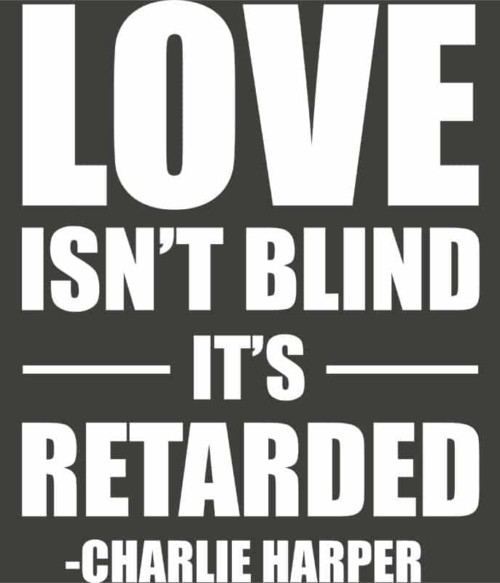 Love isn't blind it's retarded Póló - Ha Two and a Half Men rajongó ezeket a pólókat tuti imádni fogod!