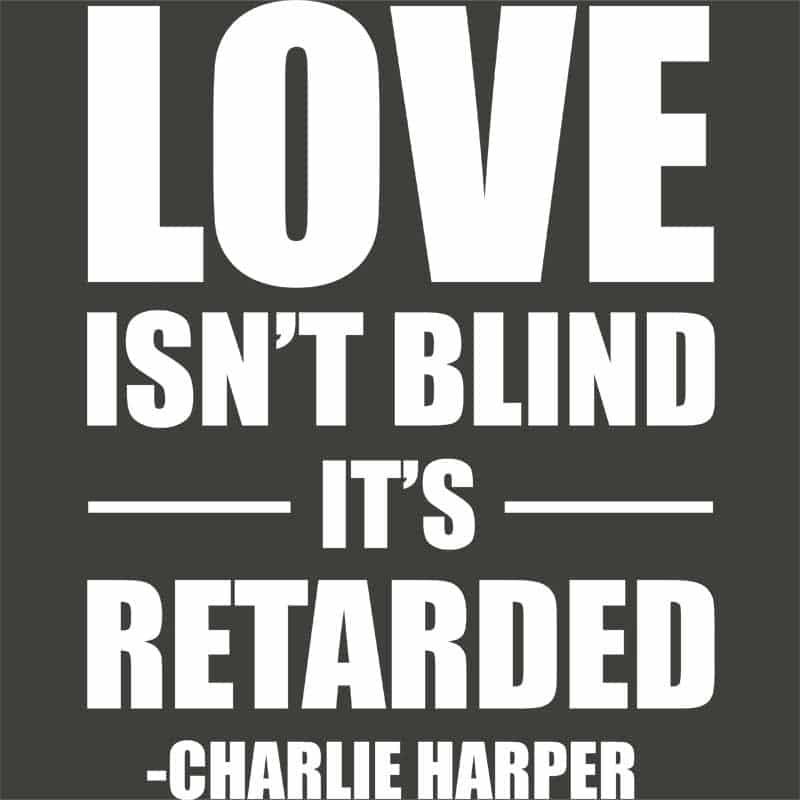 Love isn't blind it's retarded