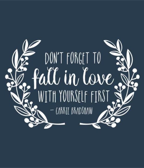 Don't forget to fall in love with yourself first Póló - Ha Sex and the City rajongó ezeket a pólókat tuti imádni fogod!