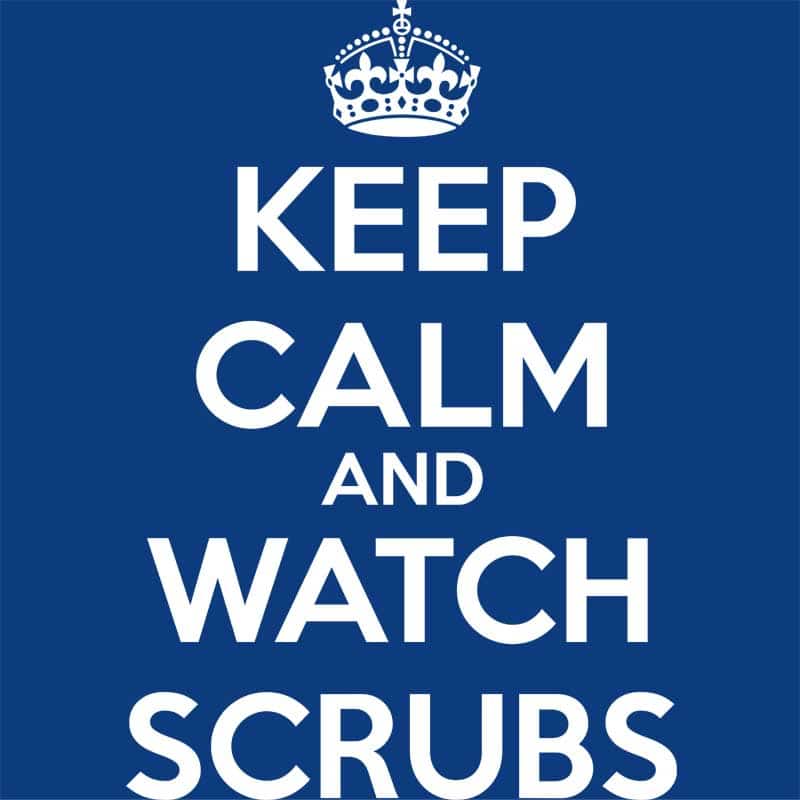 Keep calm and watch Scrubs