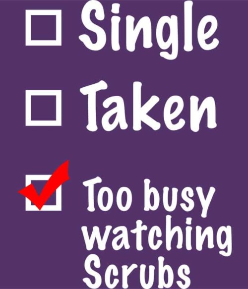 Single Taken Watching Scrubs Póló - Ha Scrubs rajongó ezeket a pólókat tuti imádni fogod!