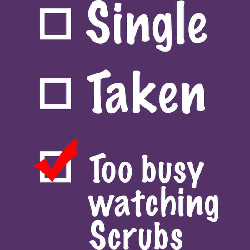 Single Taken Watching Scrubs