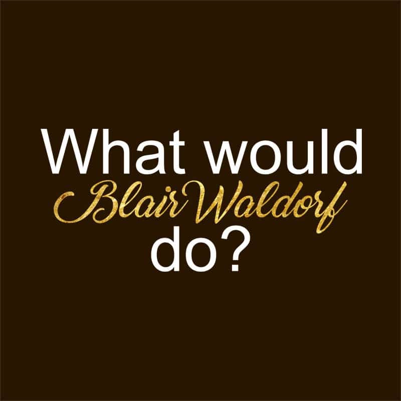 What would Blair Waldorf do?
