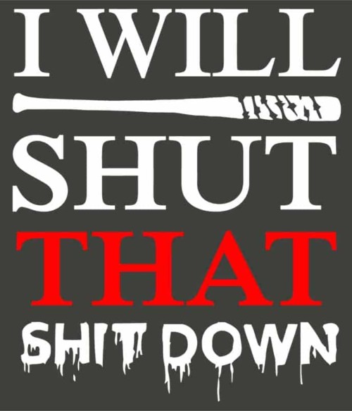 I will shut that shit down Póló - Ha The Walking Dead rajongó ezeket a pólókat tuti imádni fogod!